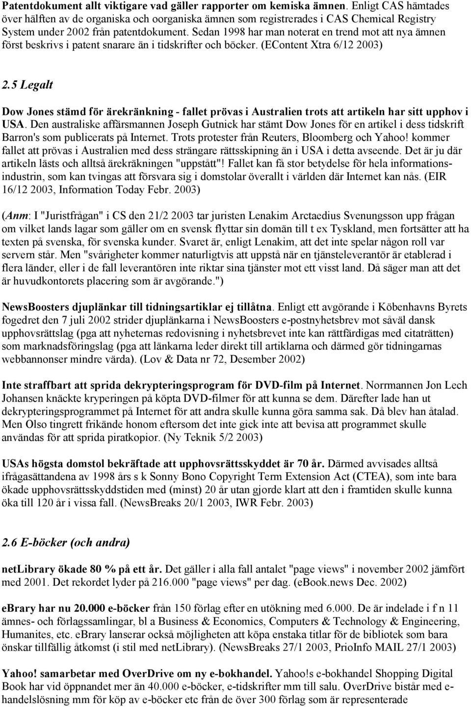 Sedan 1998 har man noterat en trend mot att nya ämnen först beskrivs i patent snarare än i tidskrifter och böcker. (EContent Xtra 6/12 2003) 2.