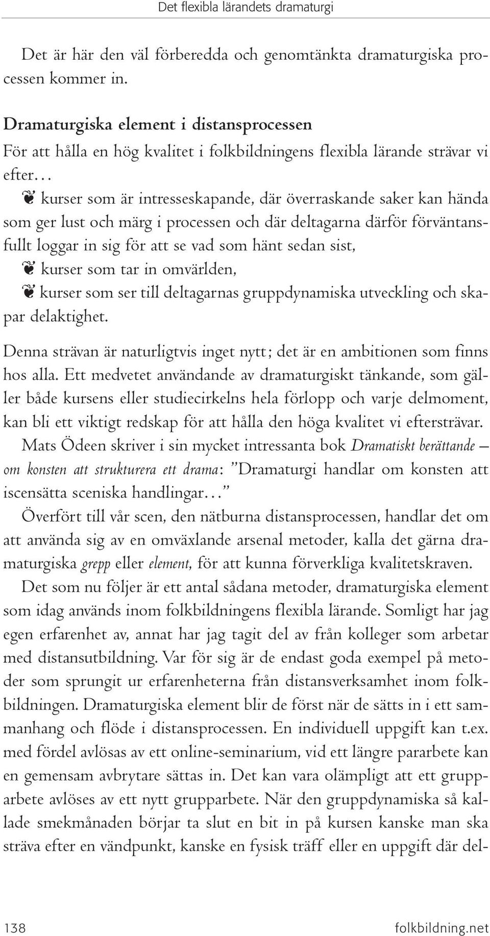 lust och märg i processen och där deltagarna därför förväntansfullt loggar in sig för att se vad som hänt sedan sist, kurser som tar in omvärlden, kurser som ser till deltagarnas gruppdynamiska