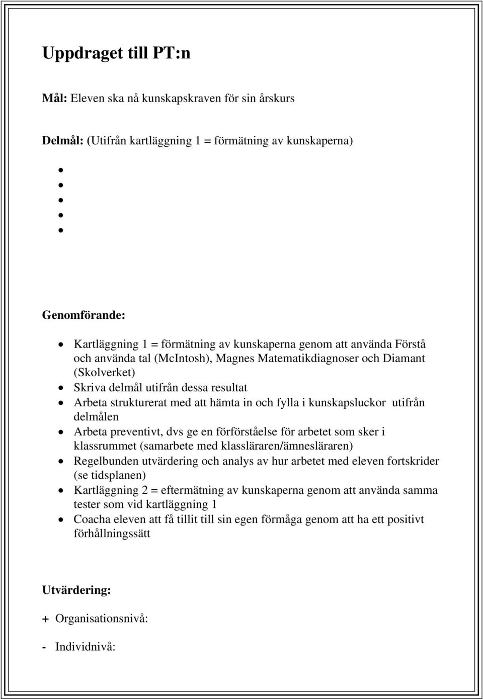 utifrån delmålen Arbeta preventivt, dvs ge en förförståelse för arbetet som sker i klassrummet (samarbete med klassläraren/ämnesläraren) Regelbunden utvärdering och analys av hur arbetet med eleven