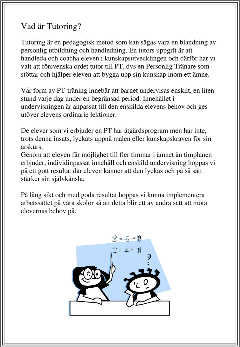 upp sin kunskap inom ett ämne. Vår form av PT-träning innebär att barnet undervisas enskilt, en liten stund varje dag under en begränsad period.