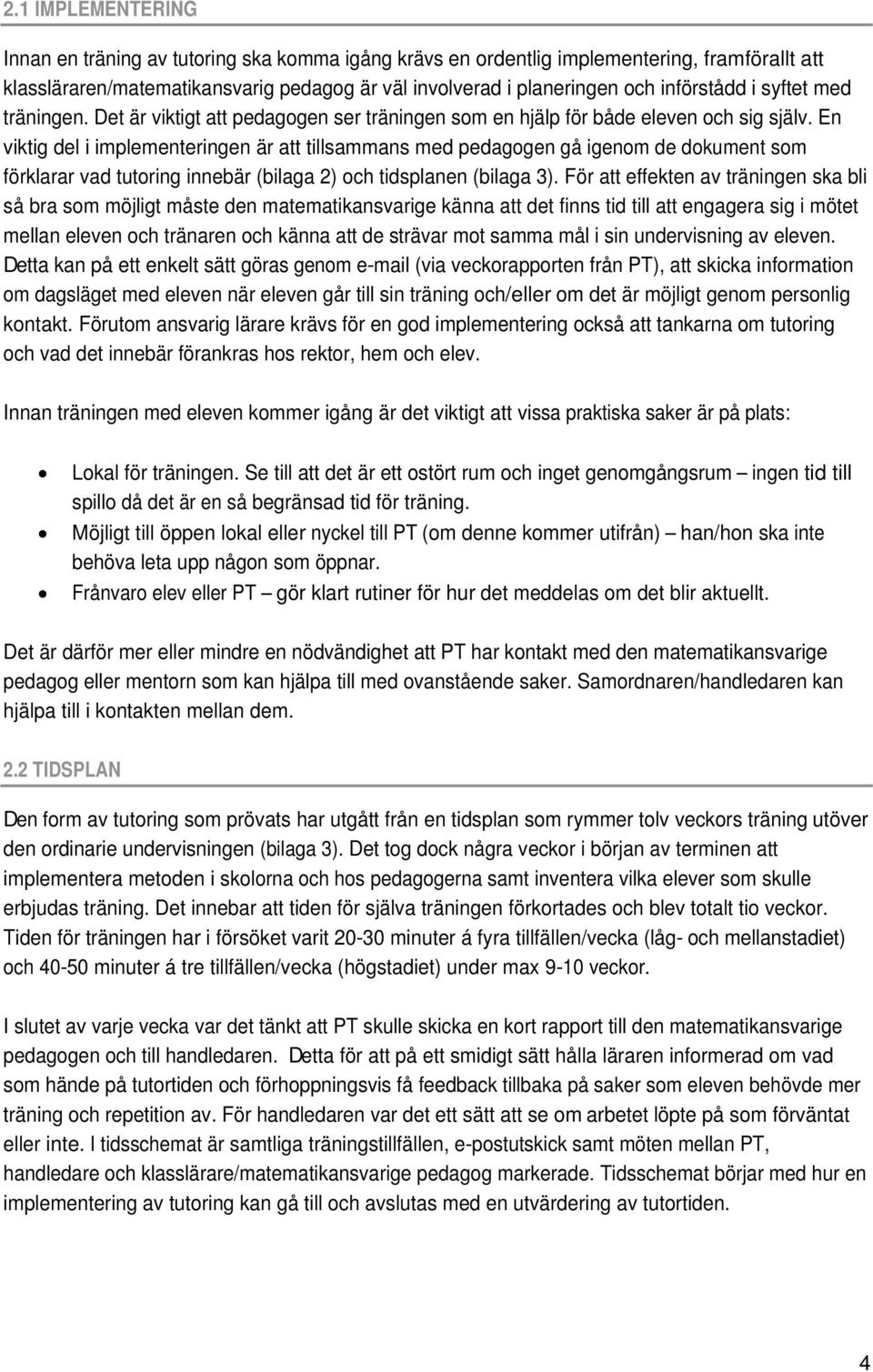 En viktig del i implementeringen är att tillsammans med pedagogen gå igenom de dokument som förklarar vad tutoring innebär (bilaga 2) och tidsplanen (bilaga 3).