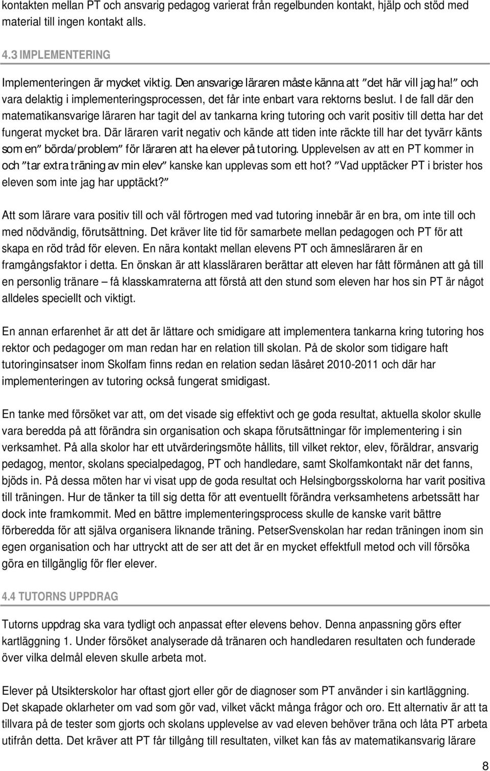 I de fall där den matematikansvarige läraren har tagit del av tankarna kring tutoring och varit positiv till detta har det fungerat mycket bra.