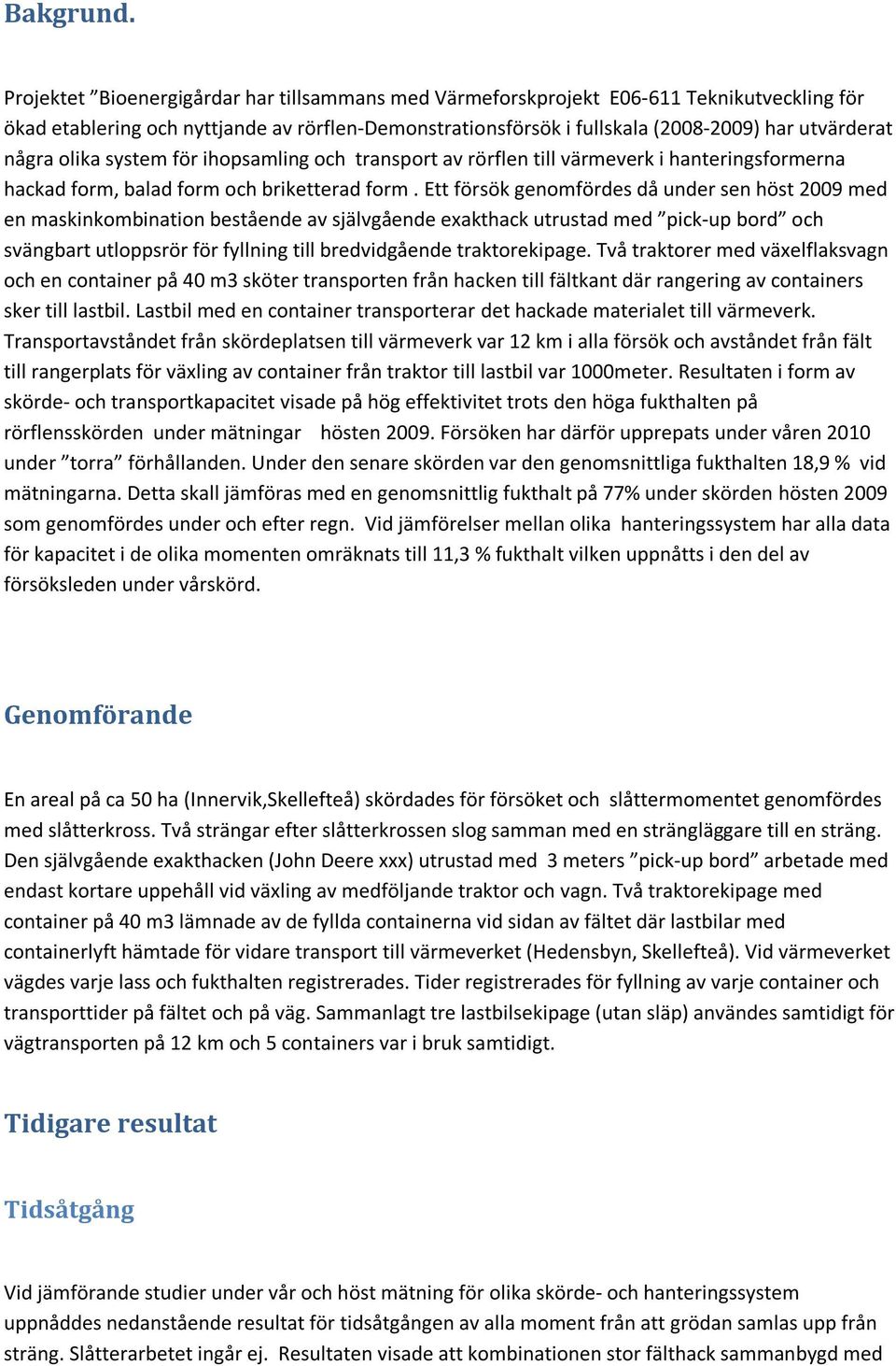 olika system för ihopsamling och transport av rörflen till värmeverk i hanteringsformerna hackad form, balad form och briketterad form.