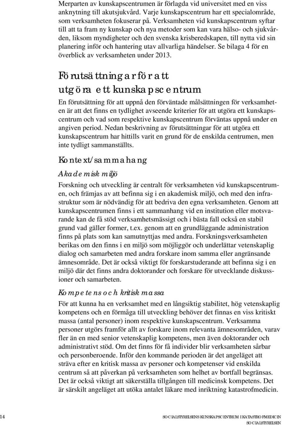 planering inför och hantering utav allvarliga händelser. Se bilaga 4 för en överblick av verksamheten under 2013.