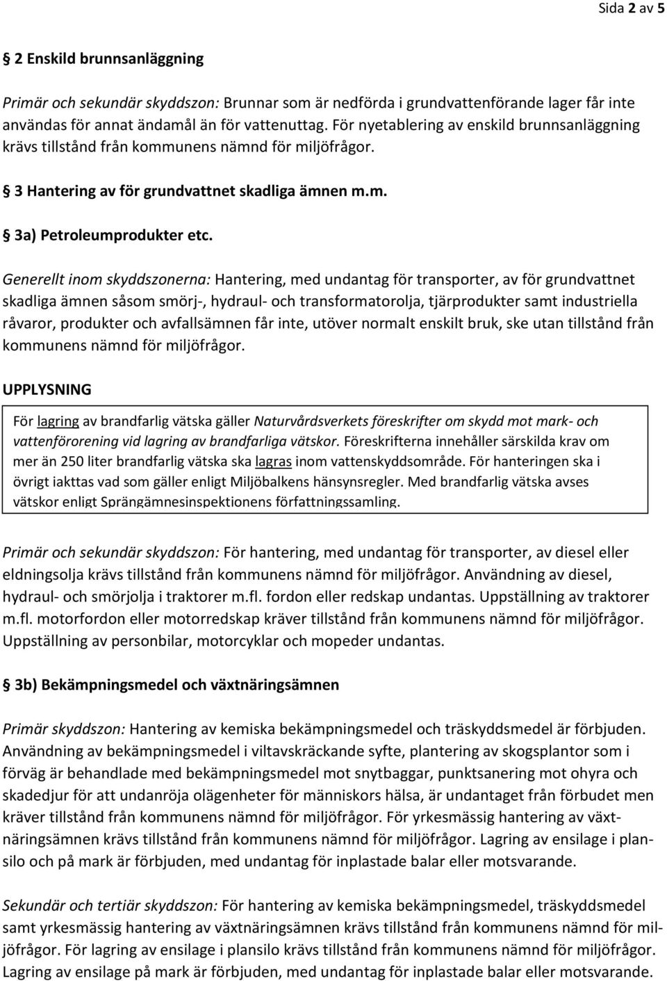 Generellt inom skyddszonerna: Hantering, med undantag för transporter, av för grundvattnet skadliga ämnen såsom smörj-, hydraul- och transformatorolja, tjärprodukter samt industriella råvaror,