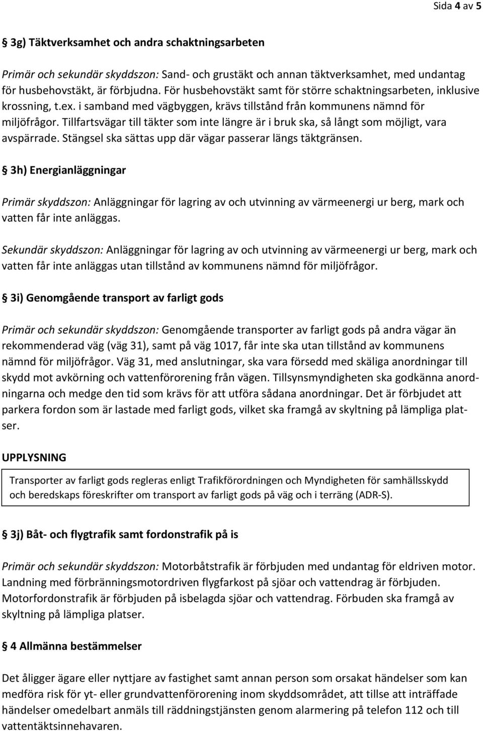 Tillfartsvägar till täkter som inte längre är i bruk ska, så långt som möjligt, vara avspärrade. Stängsel ska sättas upp där vägar passerar längs täktgränsen.