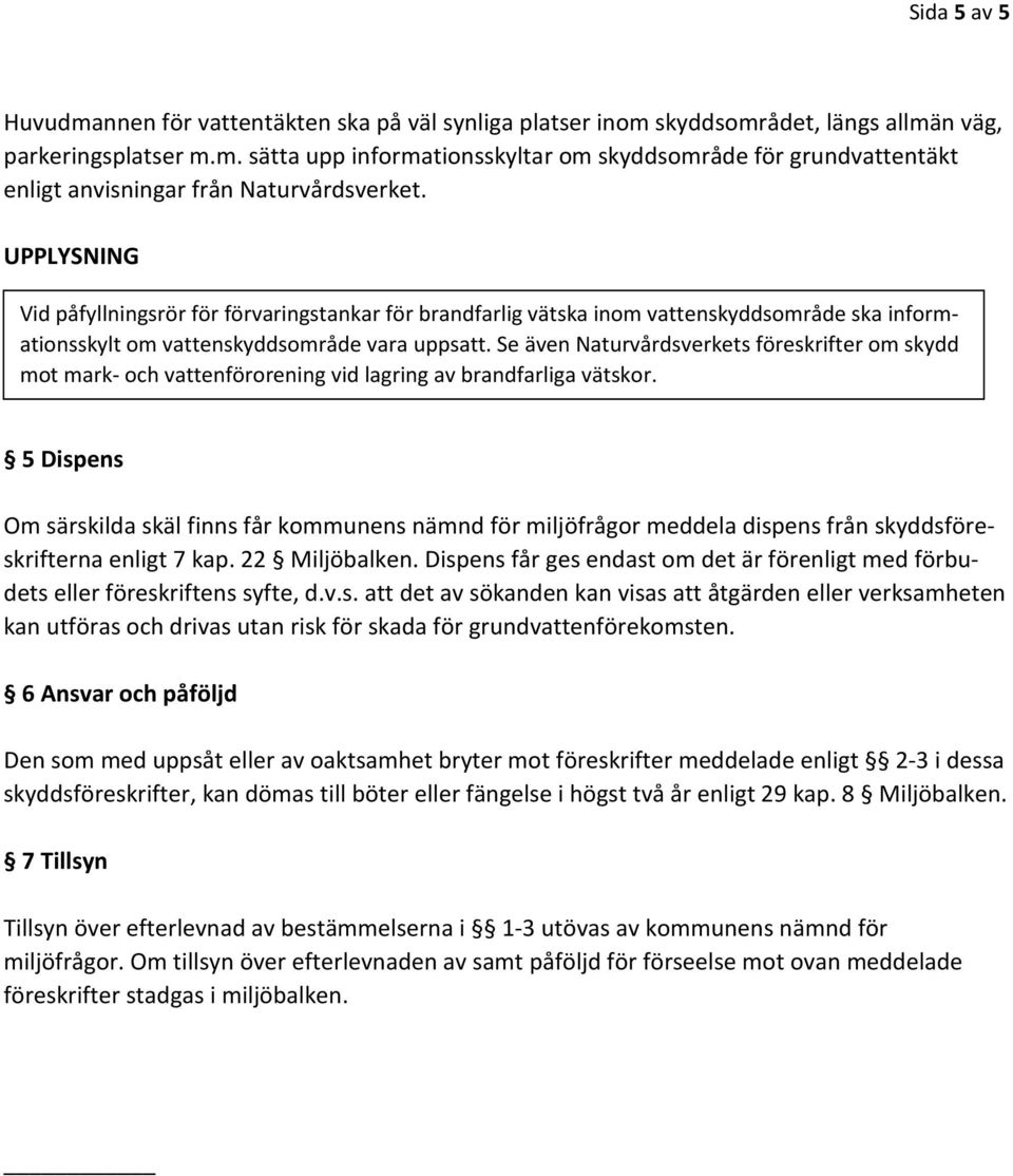 Se även Naturvårdsverkets föreskrifter om skydd mot mark- och vattenförorening vid lagring av brandfarliga vätskor.