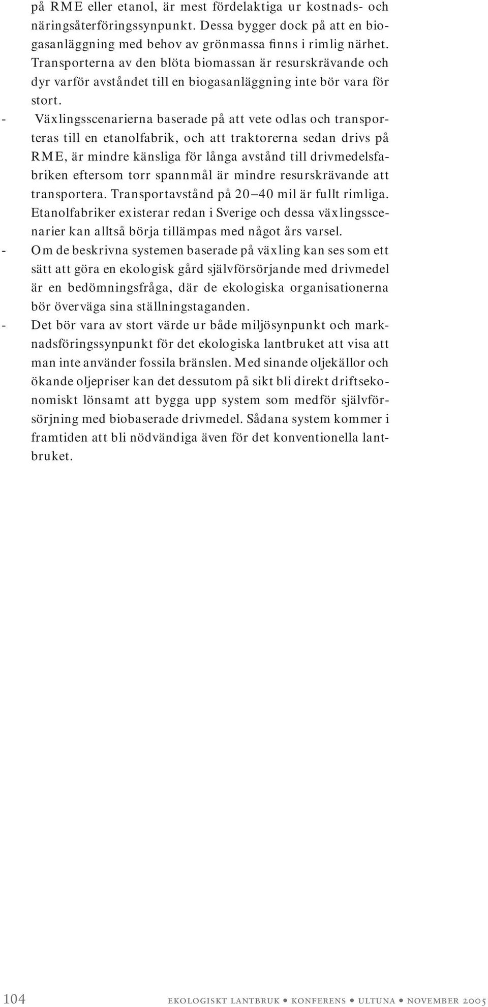 - Växlingsscenarierna baserade på att vete odlas och transporteras till en etanolfabrik, och att traktorerna sedan drivs på RME, är mindre känsliga för långa avstånd till drivmedelsfabriken eftersom