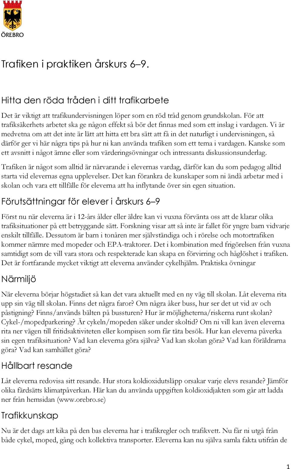 Vi är medvetna om att det inte är lätt att hitta ett bra sätt att få in det naturligt i undervisningen, så därför ger vi här några tips på hur ni kan använda trafiken som ett tema i vardagen.