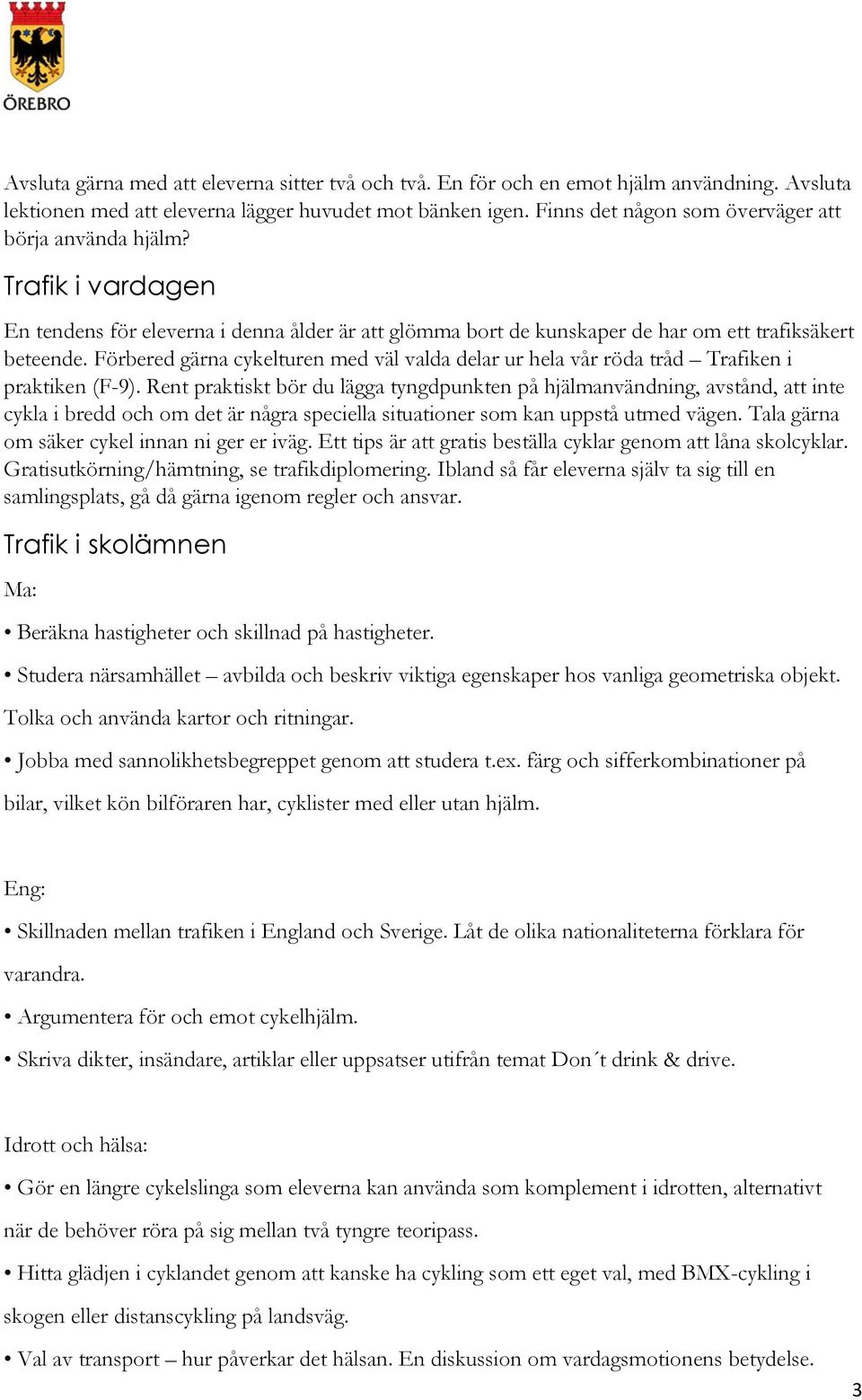 Förbered gärna cykelturen med väl valda delar ur hela vår röda tråd Trafiken i praktiken (F-9).