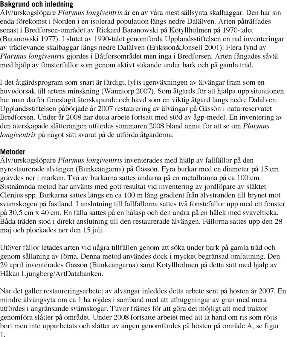 I slutet av 1990-talet genomförda Upplandsstiftelsen en rad inventeringar av trädlevande skalbaggar längs nedre Dalälven (Eriksson&Jonsell 2001).