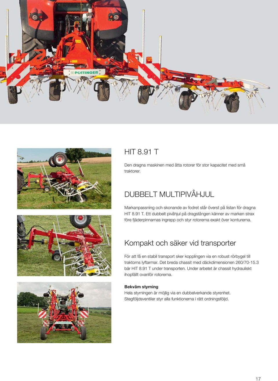 Kompakt och säker vid transporter För att få en stabil transport sker kopplingen via en robust rörbygel till traktorns lyftarmar. Det breda chassit med däckdimensionen 260/70-15.