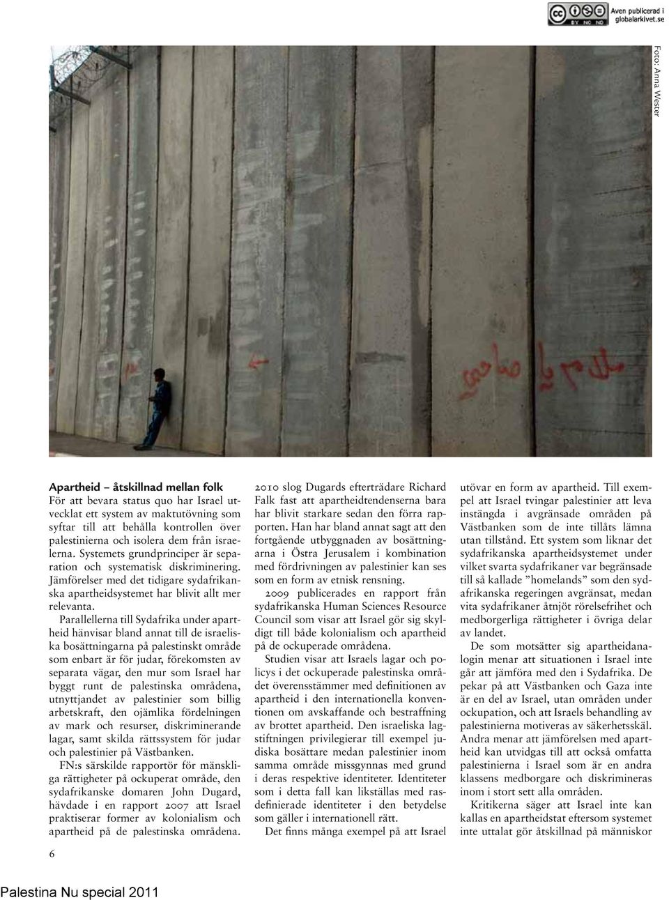 Parallellerna till Sydafrika under apartheid hänvisar bland annat till de israeliska bosättningarna på palestinskt område som enbart är för judar, förekomsten av separata vägar, den mur som Israel