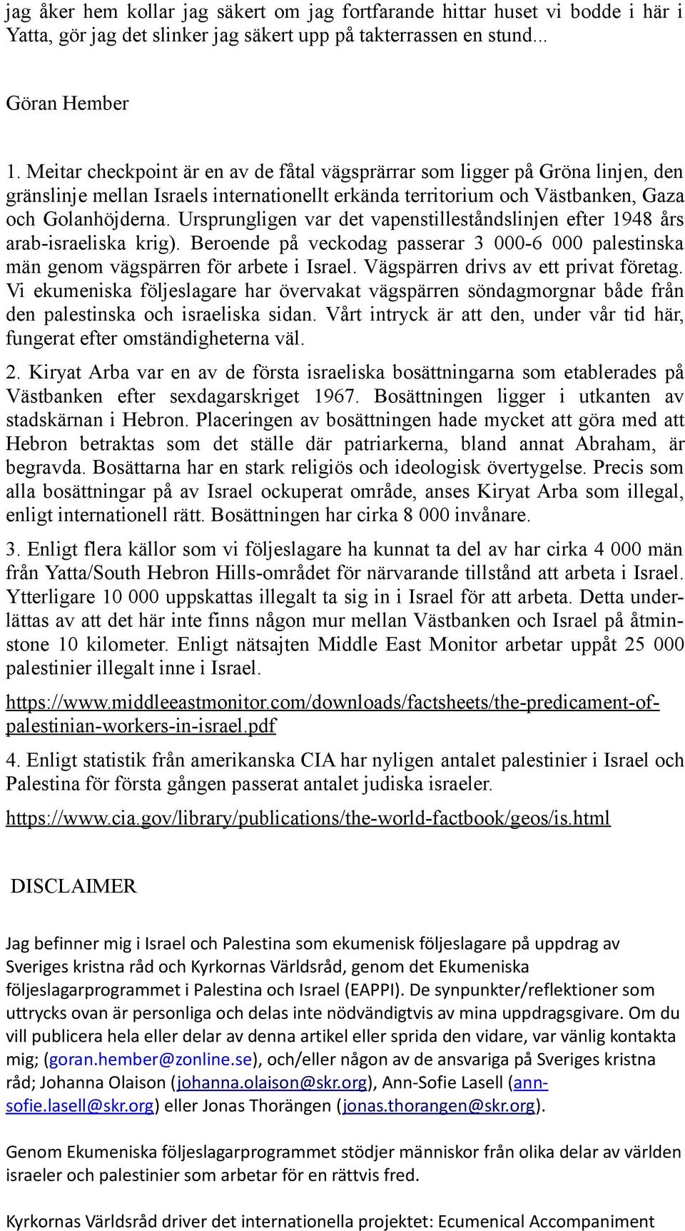 Ursprungligen var det vapenstilleståndslinjen efter 1948 års arab-israeliska krig). Beroende på veckodag passerar 3 000-6 000 palestinska män genom vägspärren för arbete i Israel.