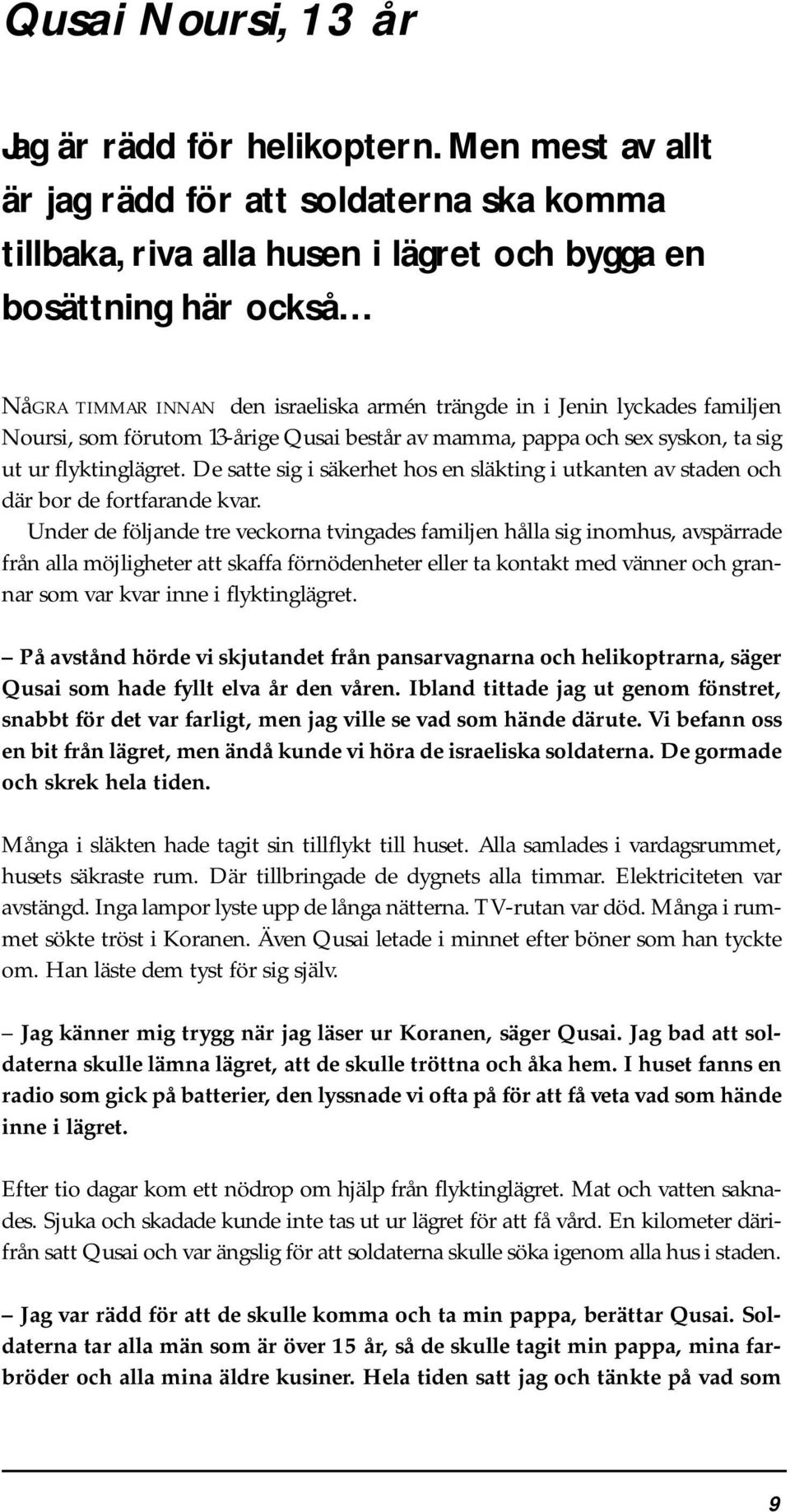 familjen Noursi, som förutom 13-årige Qusai består av mamma, pappa och sex syskon, ta sig ut ur flyktinglägret.