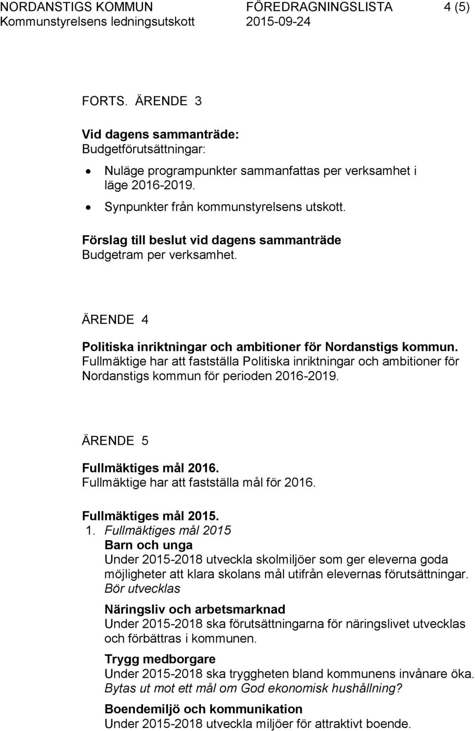 Fullmäktige har att fastställa Politiska inriktningar och ambitioner för Nordanstigs kommun för perioden 2016-2019. ÄRENDE 5 Fullmäktiges mål 2016. Fullmäktige har att fastställa mål för 2016.