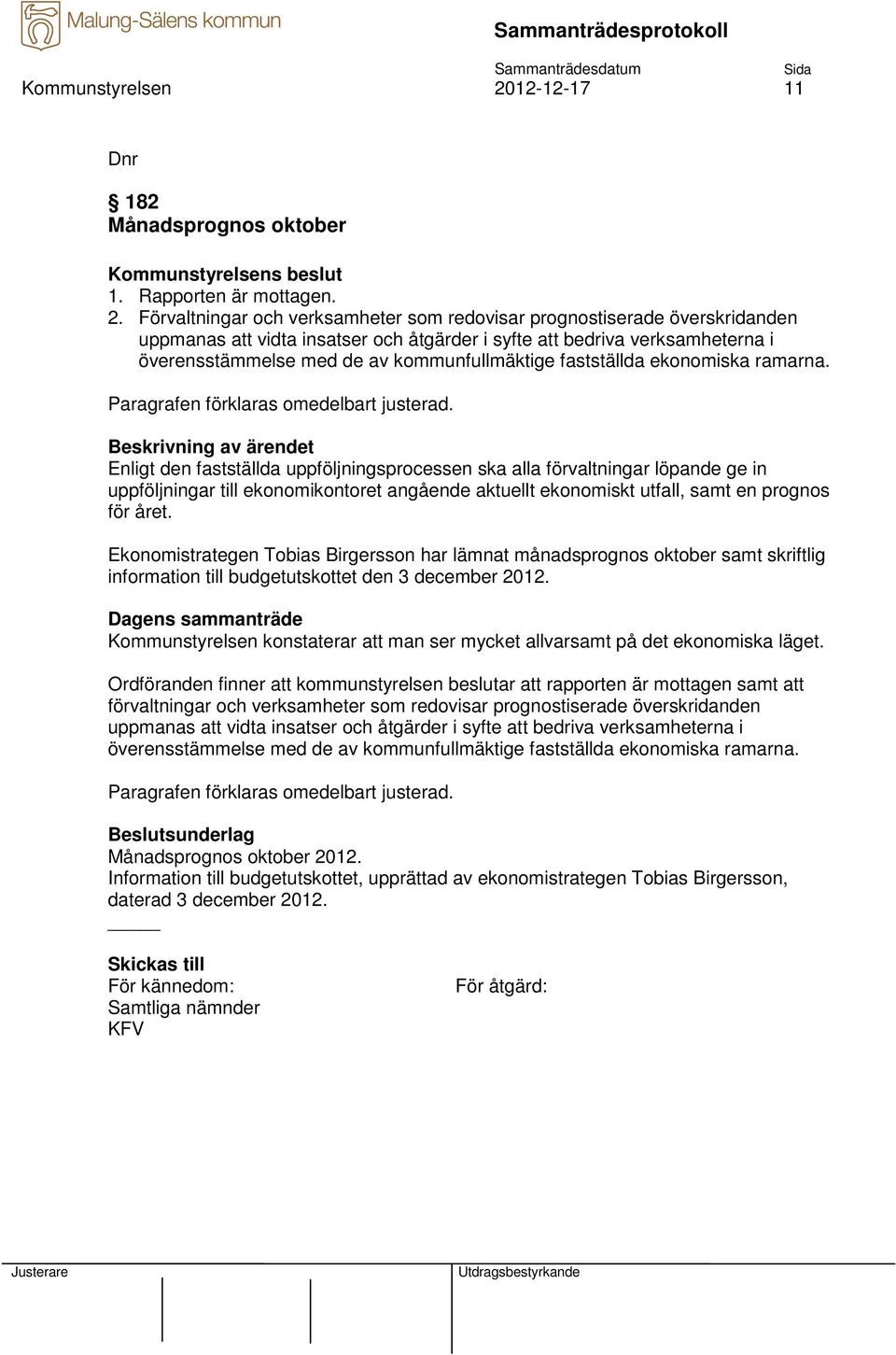 Förvaltningar och verksamheter som redovisar prognostiserade överskridanden uppmanas att vidta insatser och åtgärder i syfte att bedriva verksamheterna i överensstämmelse med de av kommunfullmäktige