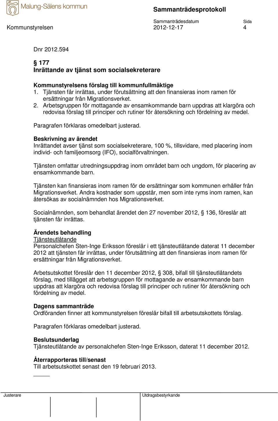 Arbetsgruppen för mottagande av ensamkommande barn uppdras att klargöra och redovisa förslag till principer och rutiner för återsökning och fördelning av medel.