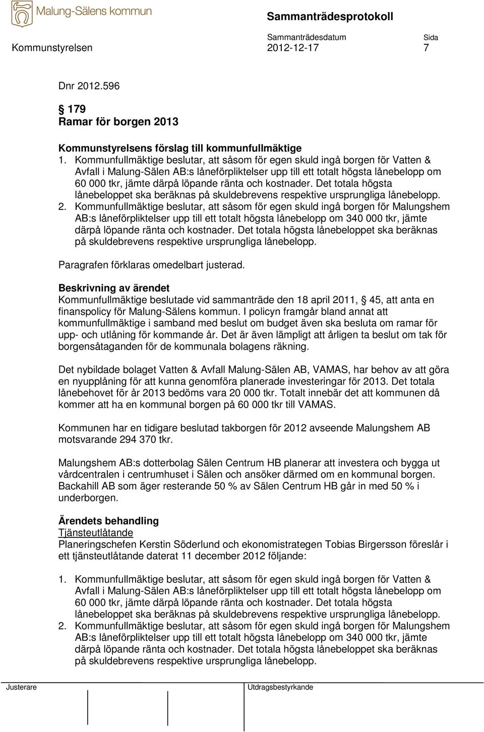 ränta och kostnader. Det totala högsta lånebeloppet ska beräknas på skuldebrevens respektive ursprungliga lånebelopp. 2.