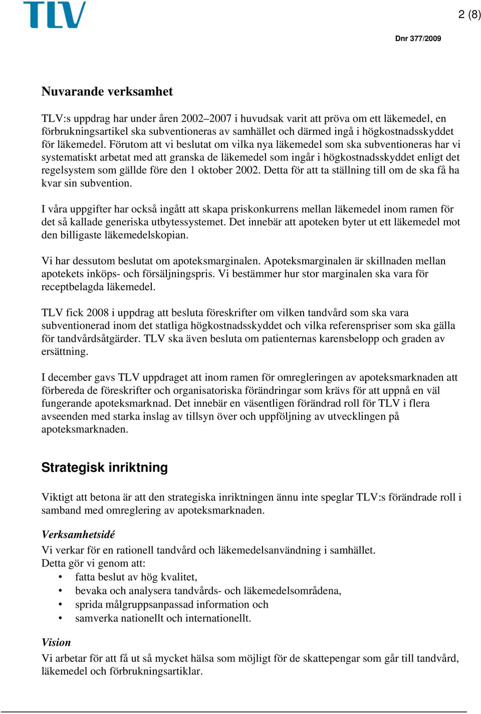 Förutom att vi beslutat om vilka nya läkemedel som ska subventioneras har vi systematiskt arbetat med att granska de läkemedel som ingår i högkostnadsskyddet enligt det regelsystem som gällde före