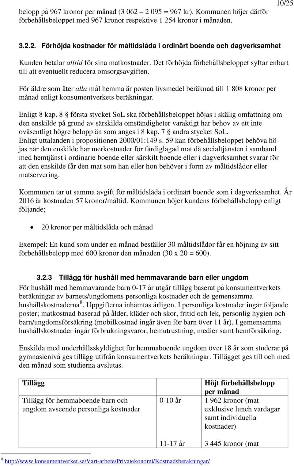 För äldre som äter alla mål hemma är posten livsmedel beräknad till 1 808 kronor per månad enligt konsumentverkets beräkningar. Enligt 8 kap.