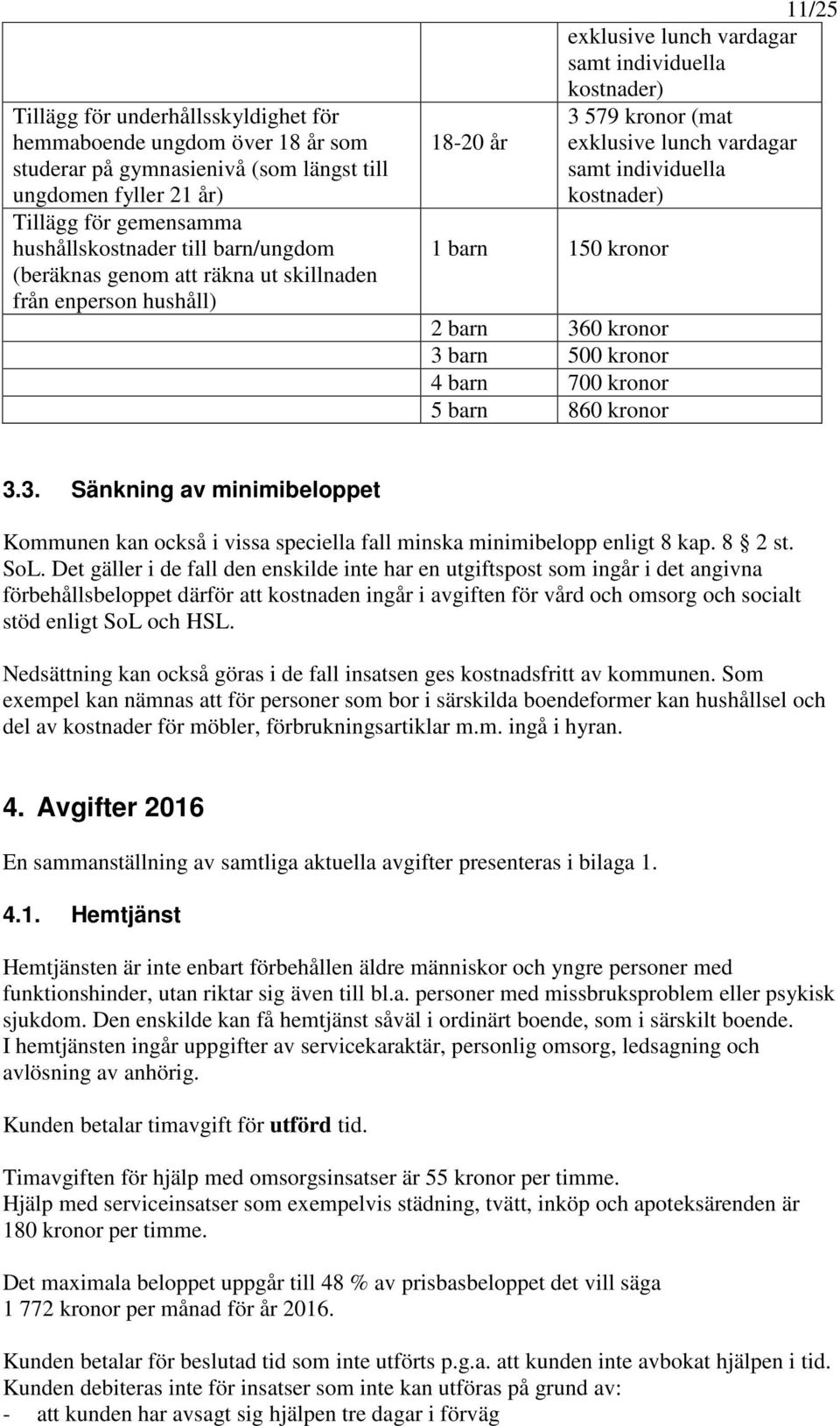 individuella kostnader) 3 579 kronor (mat exklusive lunch vardagar samt individuella kostnader) 3.3. Sänkning av minimibeloppet Kommunen kan också i vissa speciella fall minska minimibelopp enligt 8 kap.