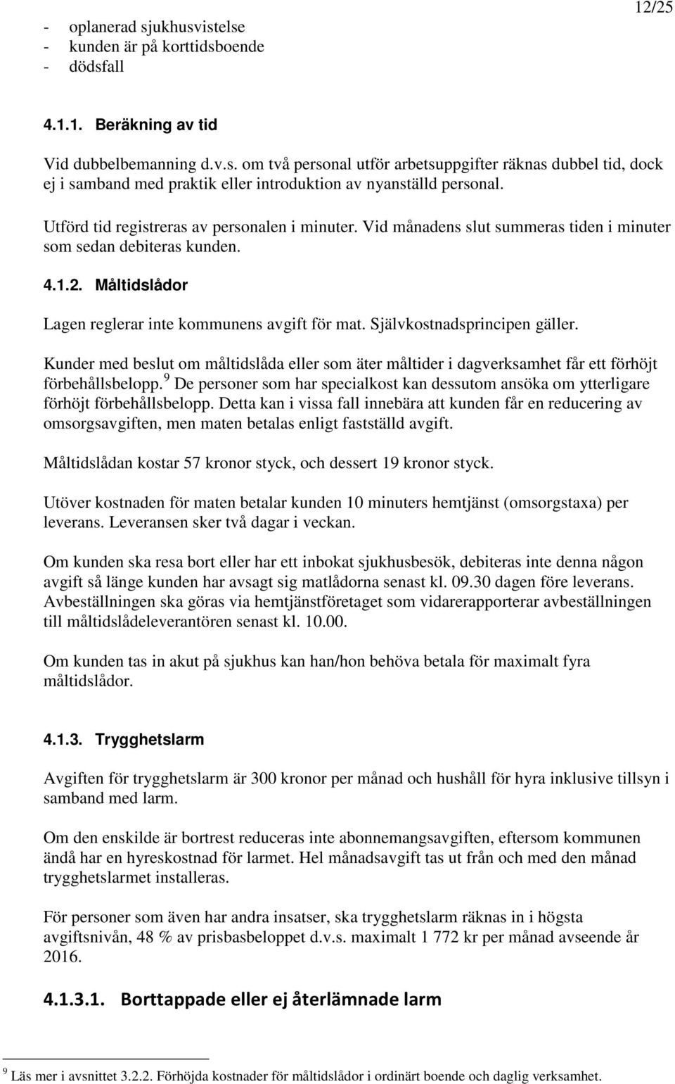 Självkostnadsprincipen gäller. Kunder med beslut om måltidslåda eller som äter måltider i dagverksamhet får ett förhöjt förbehållsbelopp.