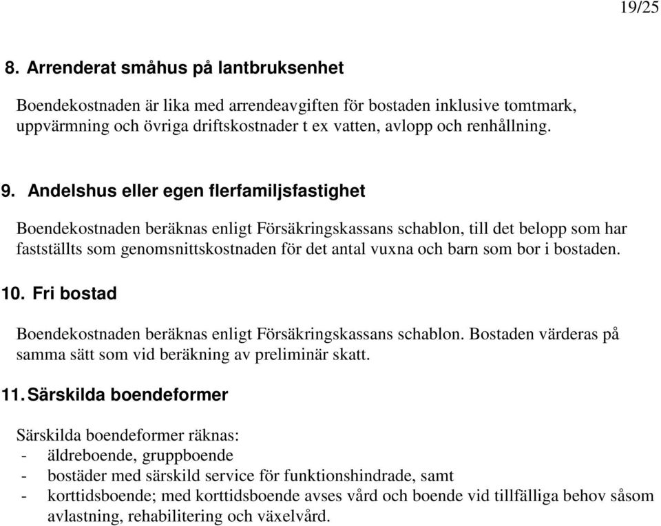 bor i bostaden. 10. Fri bostad Boendekostnaden beräknas enligt Försäkringskassans schablon. Bostaden värderas på samma sätt som vid beräkning av preliminär skatt. 11.