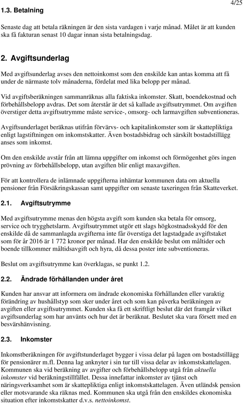 Vid avgiftsberäkningen sammanräknas alla faktiska inkomster. Skatt, boendekostnad och förbehållsbelopp avdras. Det som återstår är det så kallade avgiftsutrymmet.