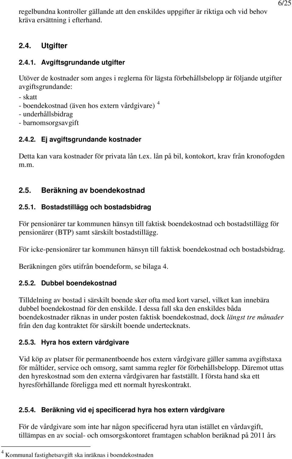 underhållsbidrag - barnomsorgsavgift 2.4.2. Ej avgiftsgrundande kostnader Detta kan vara kostnader för privata lån t.ex. lån på bil, kontokort, krav från kronofogden m.m. 2.5.