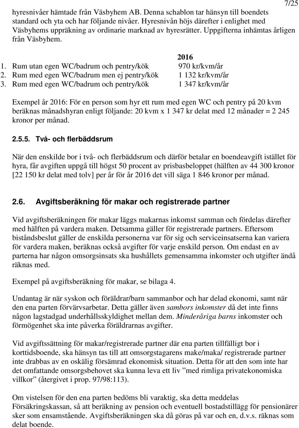 Rum utan egen WC/badrum och pentry/kök 970 kr/kvm/år 2. Rum med egen WC/badrum men ej pentry/kök 1 132 kr/kvm/år 3.