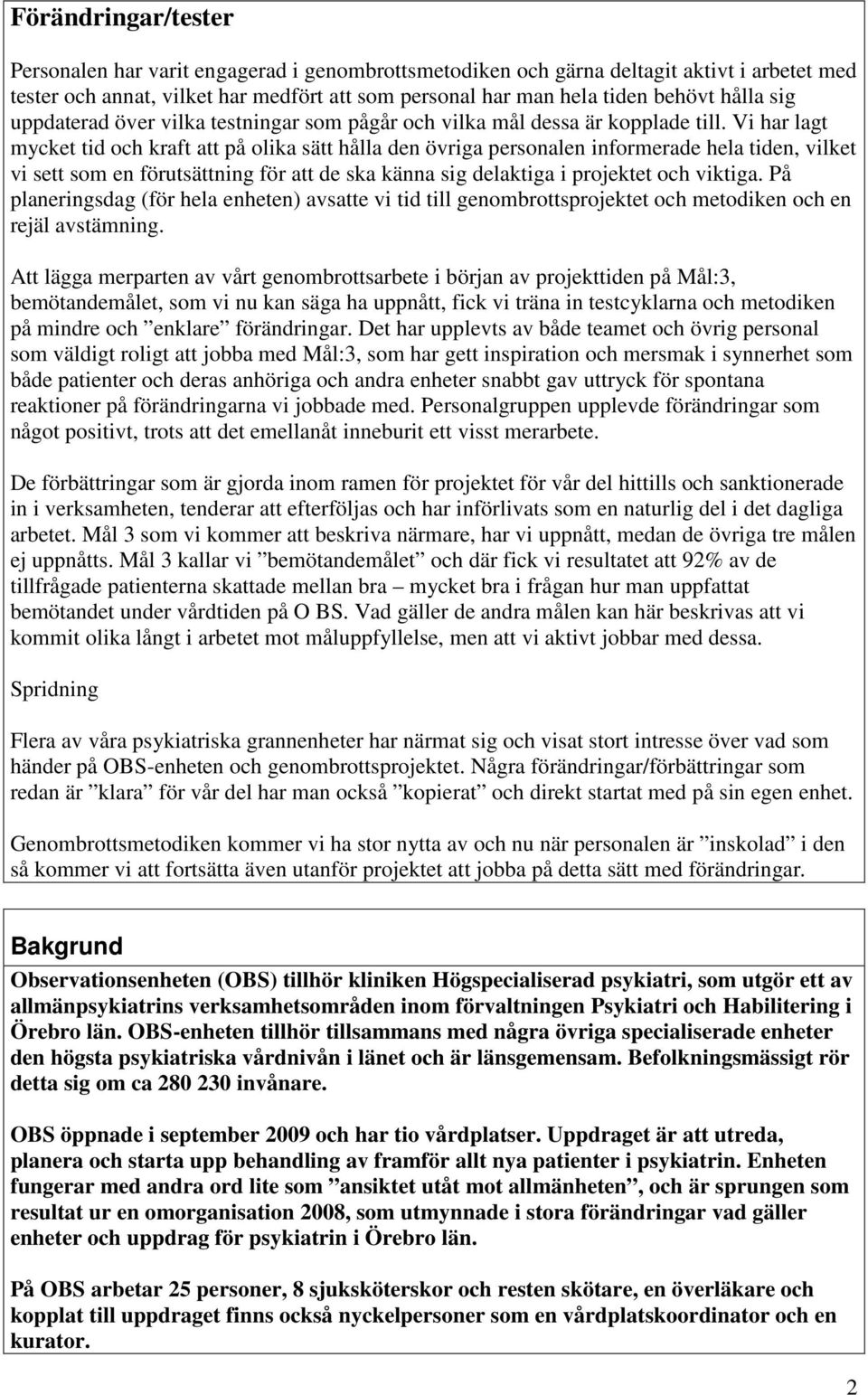 Vi har lagt mycket tid och kraft att på olika sätt hålla den övriga personalen informerade hela tiden, vilket vi sett som en förutsättning för att de ska känna sig delaktiga i projektet och viktiga.