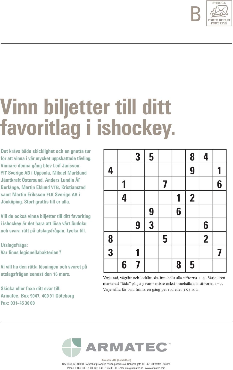 Jönköping. Stort grattis till er alla. Vill du också vinna biljetter till ditt favoritlag i ishockey är det bara att lösa vårt Sudoku och svara rätt på utslagsfrågan. Lycka till.