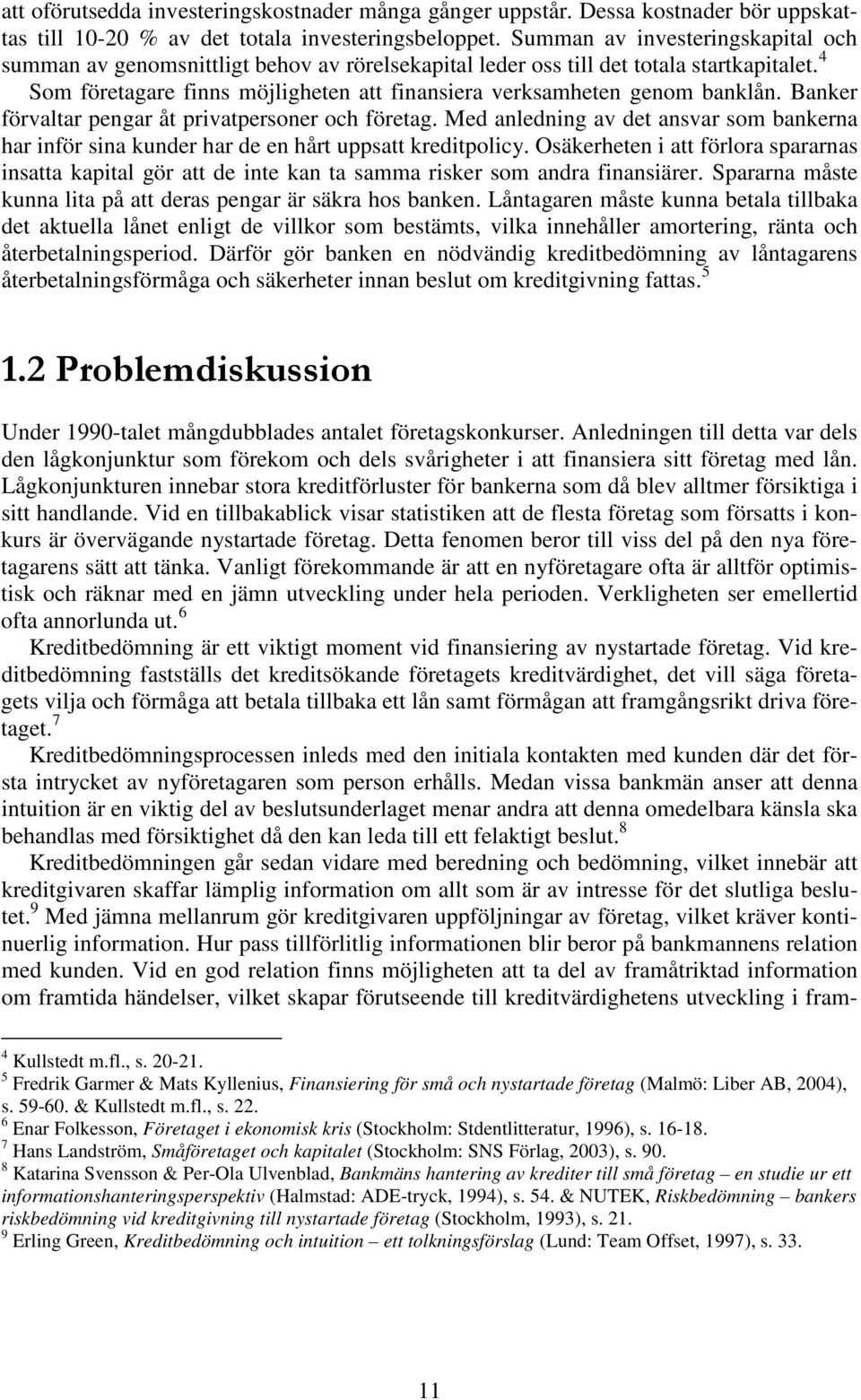 4 Som företagare finns möjligheten att finansiera verksamheten genom banklån. Banker förvaltar pengar åt privatpersoner och företag.