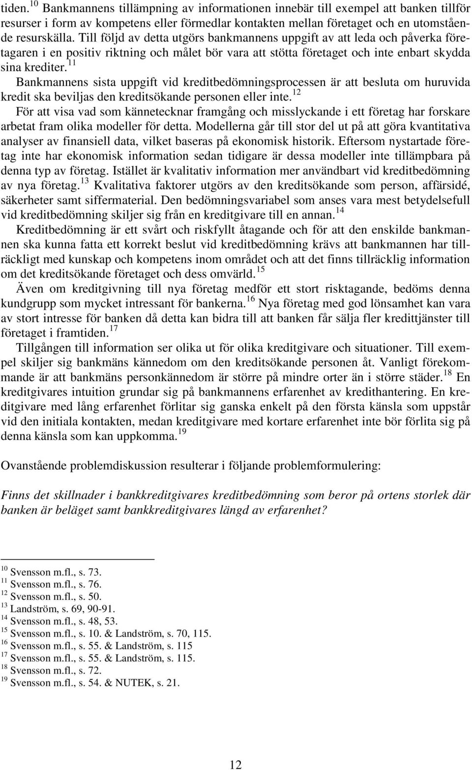 11 Bankmannens sista uppgift vid kreditbedömningsprocessen är att besluta om huruvida kredit ska beviljas den kreditsökande personen eller inte.