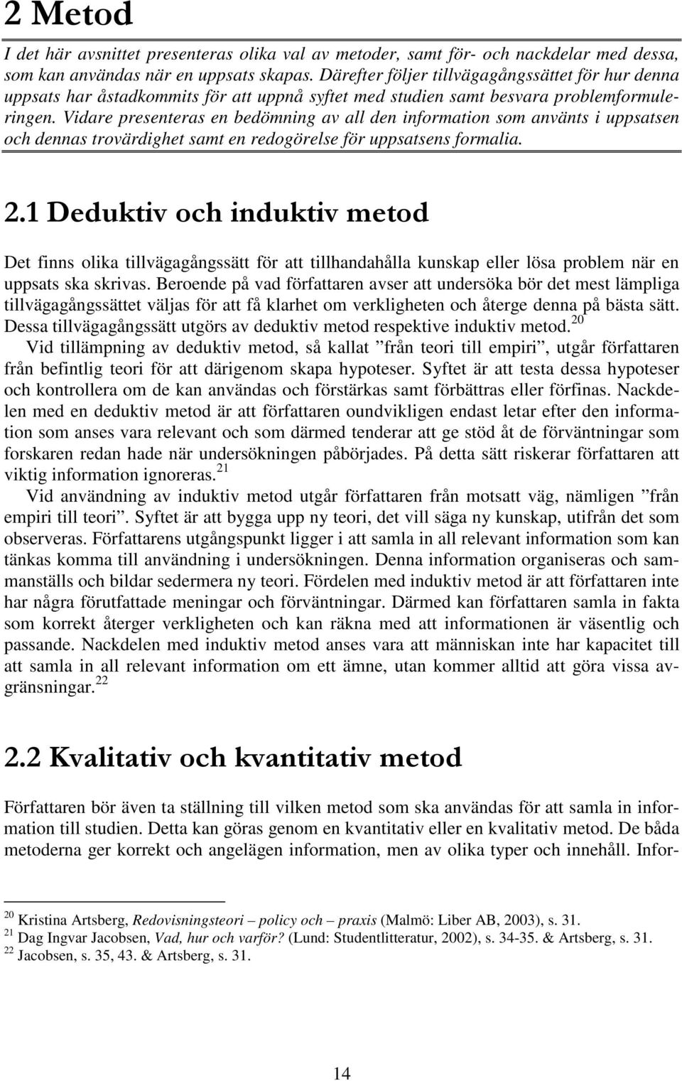 Vidare presenteras en bedömning av all den information som använts i uppsatsen och dennas trovärdighet samt en redogörelse för uppsatsens formalia.