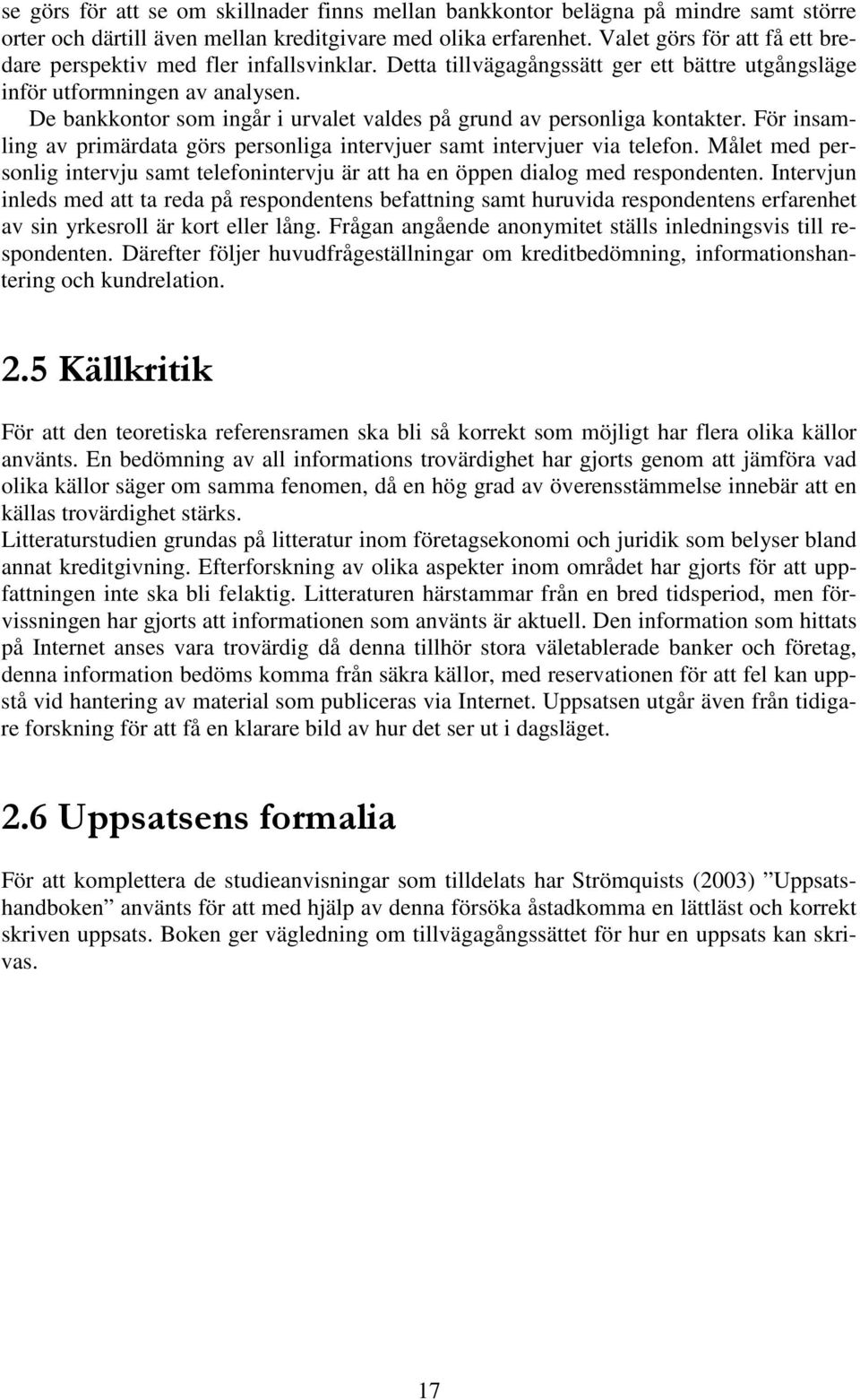 De bankkontor som ingår i urvalet valdes på grund av personliga kontakter. För insamling av primärdata görs personliga intervjuer samt intervjuer via telefon.