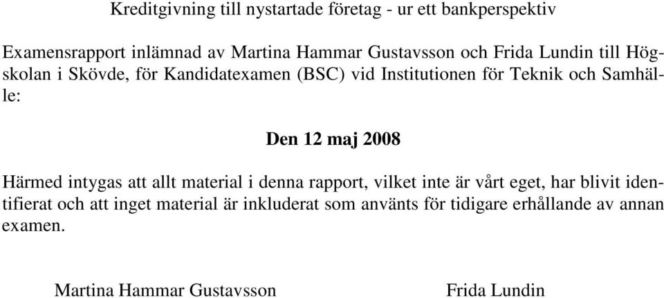 maj 2008 Härmed intygas att allt material i denna rapport, vilket inte är vårt eget, har blivit identifierat och att