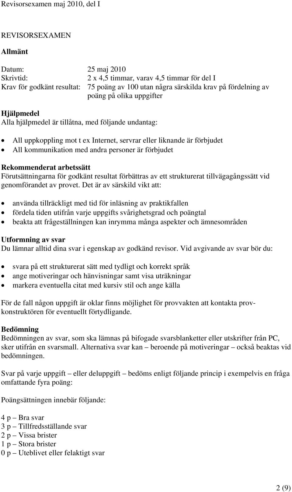 Rekommenderat arbetssätt Förutsättningarna för godkänt resultat förbättras av ett strukturerat tillvägagångssätt vid genomförandet av provet.