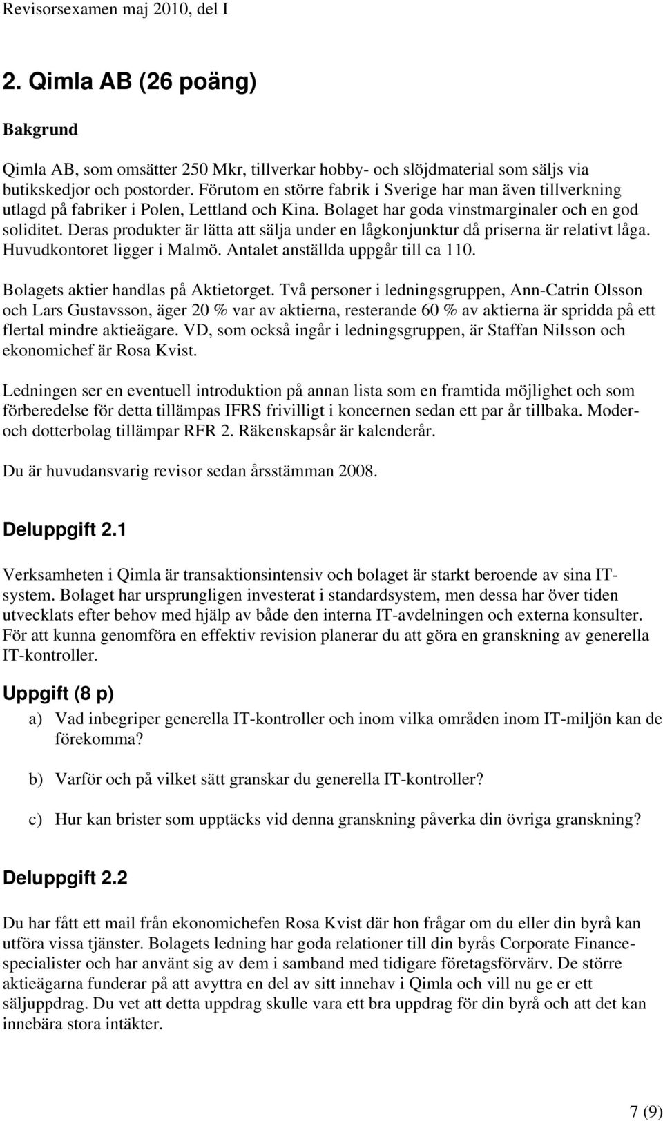 Deras produkter är lätta att sälja under en lågkonjunktur då priserna är relativt låga. Huvudkontoret ligger i Malmö. Antalet anställda uppgår till ca 110. Bolagets aktier handlas på Aktietorget.