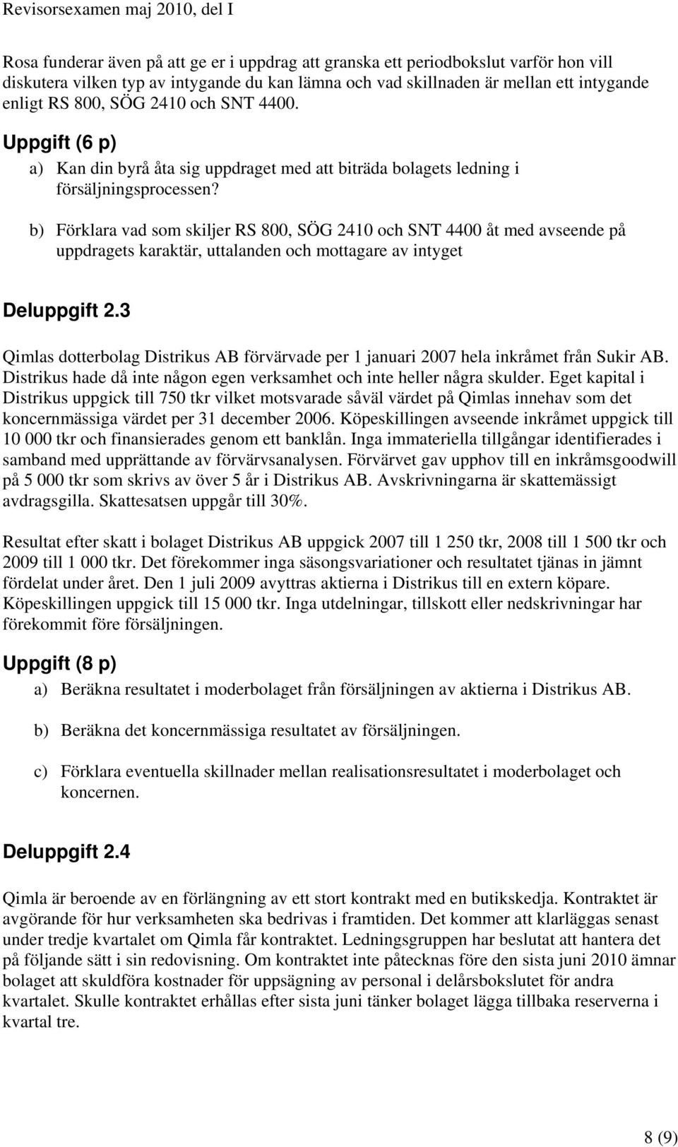 b) Förklara vad som skiljer RS 800, SÖG 2410 och SNT 4400 åt med avseende på uppdragets karaktär, uttalanden och mottagare av intyget Deluppgift 2.