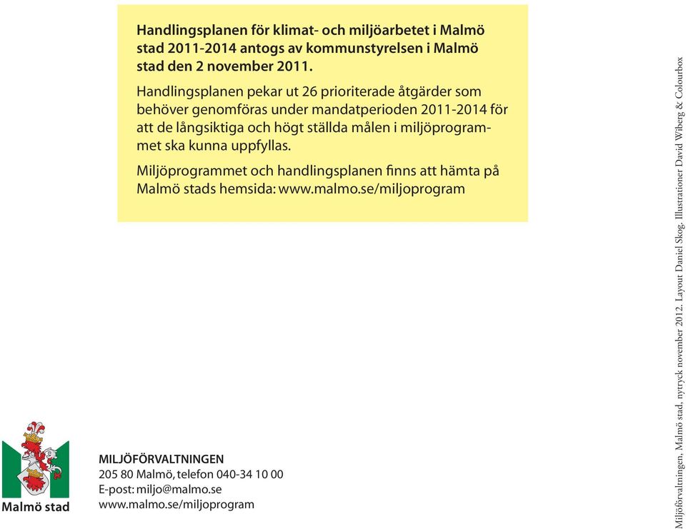 miljöprogrammet ska kunna uppfyllas. Miljöprogrammet och handlingsplanen finns att hämta på Malmö stads hemsida: www.malmo.