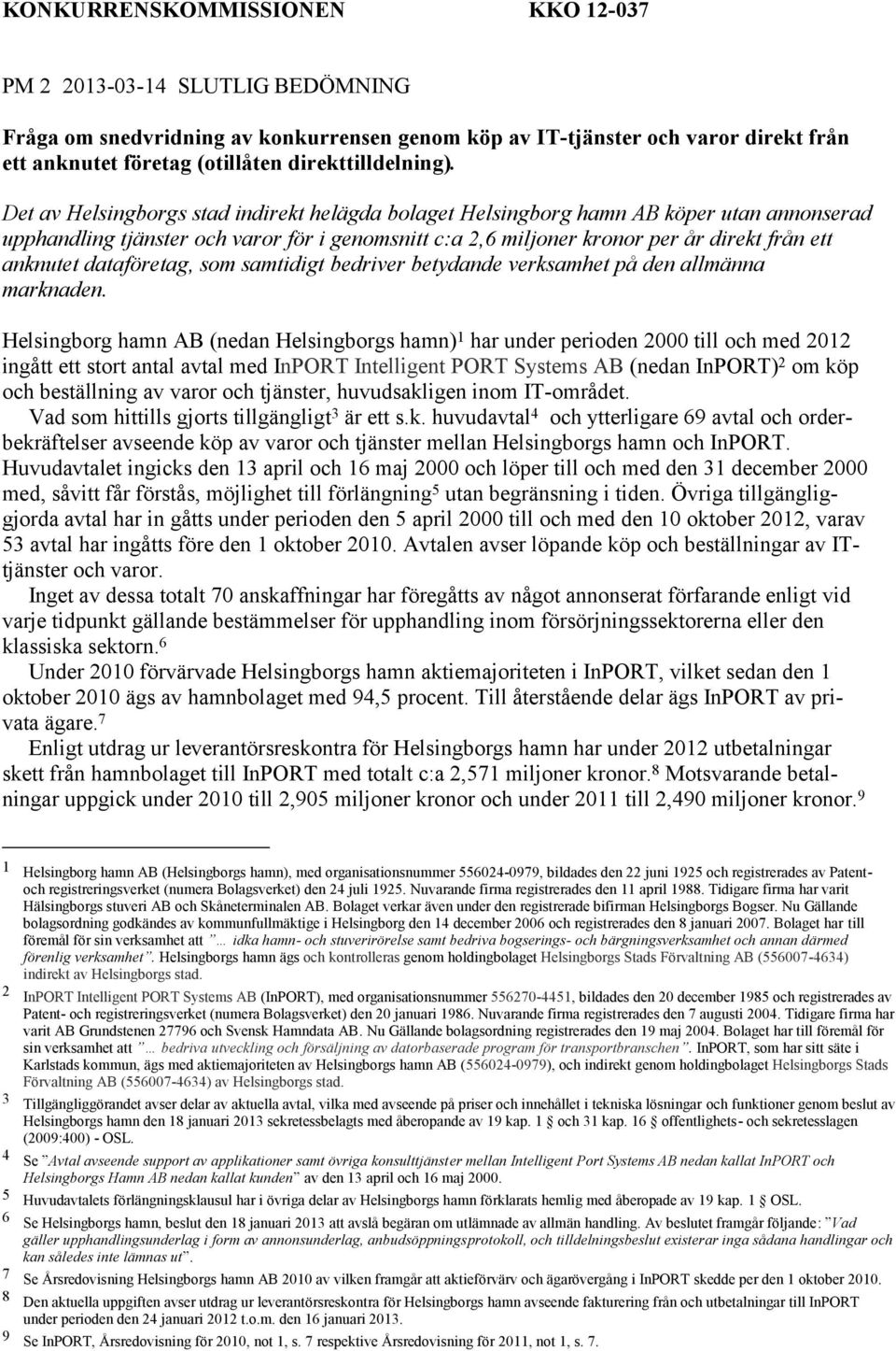 Det av Helsingborgs stad indirekt helägda bolaget Helsingborg hamn AB köper utan annonserad upphandling tjänster och varor för i genomsnitt c:a 2,6 miljoner kronor per år direkt från ett anknutet