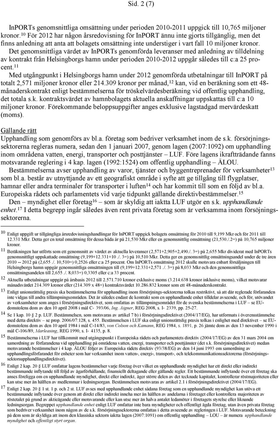 Det genomsnittliga värdet av InPORTs genomförda leveranser med anledning av tilldelning av kontrakt från Helsingborgs hamn under perioden 2010-2012 uppgår således till c:a 25 procent.