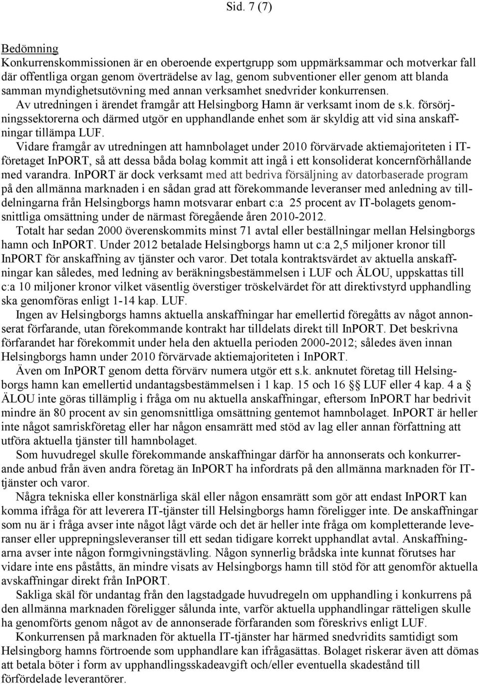 Vidare framgår av utredningen att hamnbolaget under 2010 förvärvade aktiemajoriteten i ITföretaget InPORT, så att dessa båda bolag kommit att ingå i ett konsoliderat koncernförhållande med varandra.