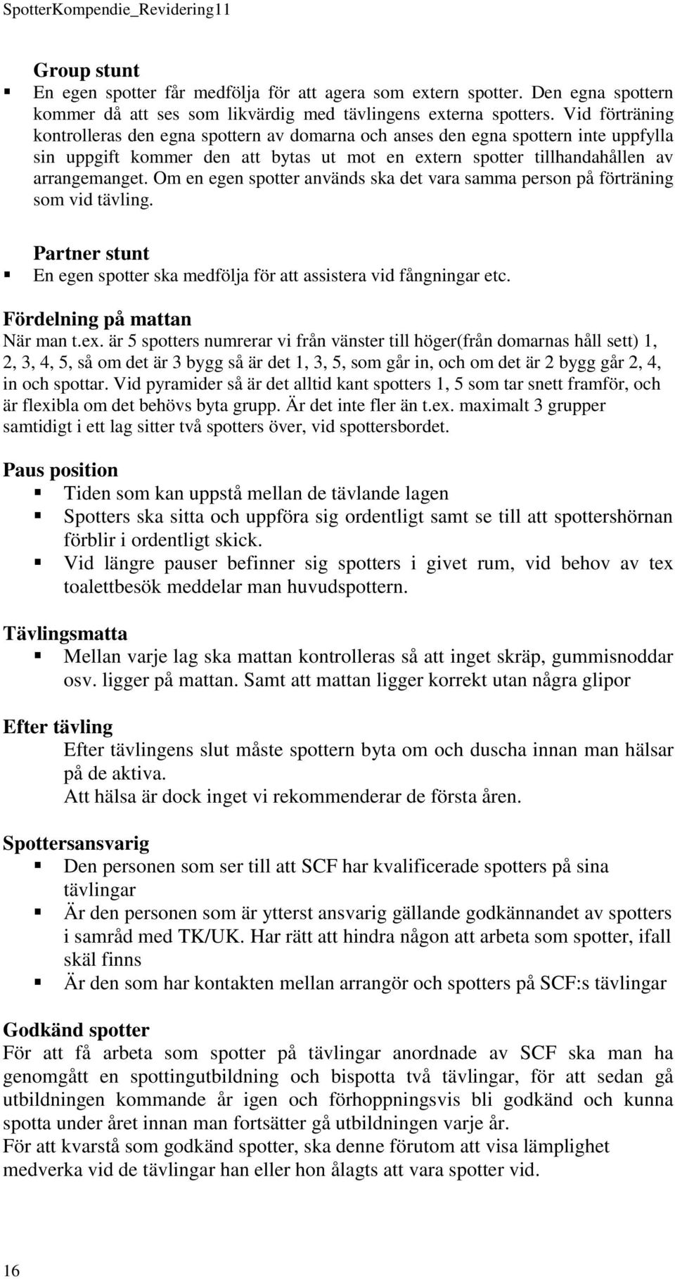 Om en egen spotter används ska det vara samma person på förträning som vid tävling. Partner stunt En egen spotter ska medfölja för att assistera vid fångningar etc. Fördelning på mattan När man t.ex.