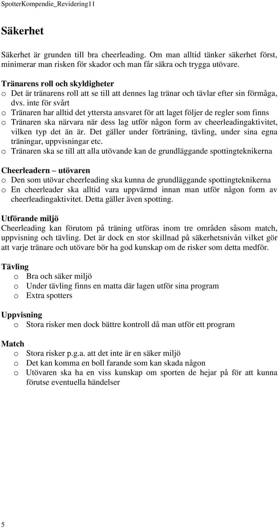 inte för svårt o Tränaren har alltid det yttersta ansvaret för att laget följer de regler som finns o Tränaren ska närvara när dess lag utför någon form av cheerleadingaktivitet, vilken typ det än är.