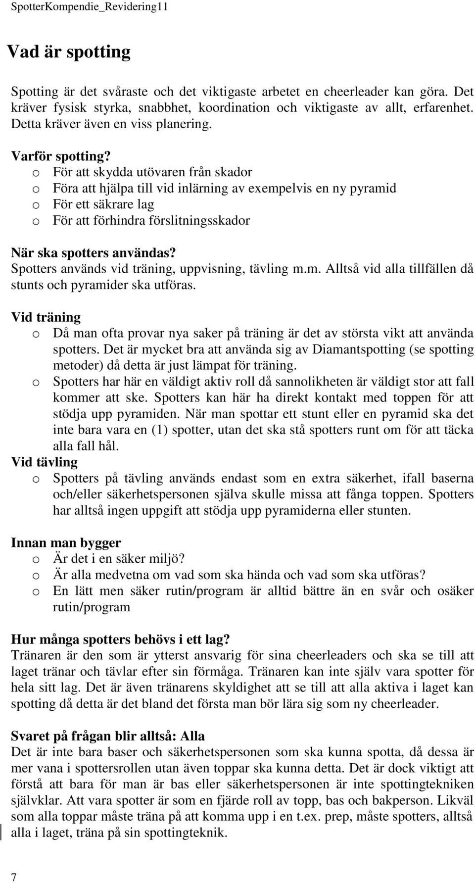 o För att skydda utövaren från skador o Föra att hjälpa till vid inlärning av exempelvis en ny pyramid o För ett säkrare lag o För att förhindra förslitningsskador När ska spotters användas?