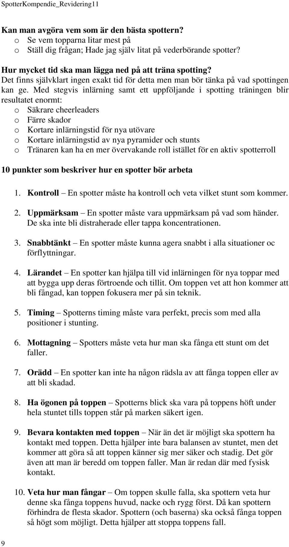 Med stegvis inlärning samt ett uppföljande i spotting träningen blir resultatet enormt: o Säkrare cheerleaders o Färre skador o Kortare inlärningstid för nya utövare o Kortare inlärningstid av nya