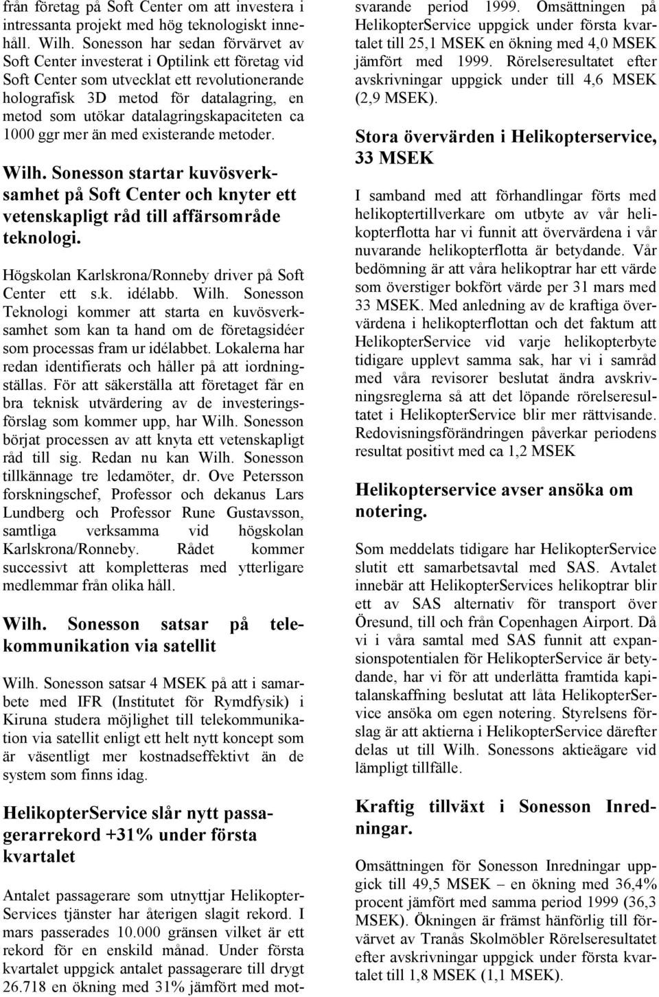 datalagringskapaciteten ca 1000 ggr mer än med existerande metoder. Wilh. Sonesson startar kuvösverksamhet på Soft Center och knyter ett vetenskapligt råd till affärsområde teknologi.